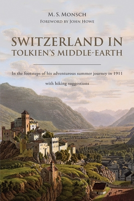 Switzerland in Tolkien's Middle-Earth: In the footsteps of his adventurous summer journey in 1911-with hiking suggestions - Martin S. Monsch