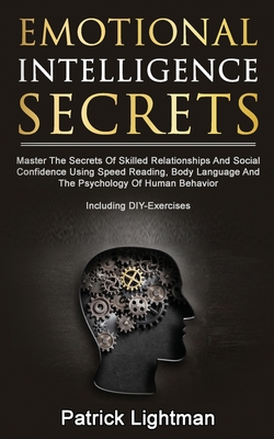Emotional Intelligence Secrets: Master The Secrets Of Social Confidence And Skilled Relationships Using Speed Reading, Body Language And The Psycholog - Patrick Lightman