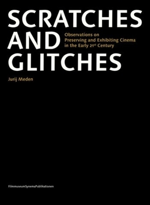 Scratches and Glitches: Observations on Preserving and Exhibiting Cinema in the Early 21st Century - Jurij Meden