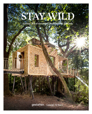 Stay Wild: Cabins, Rural Getaways and Sublime Solitude - Gestalten