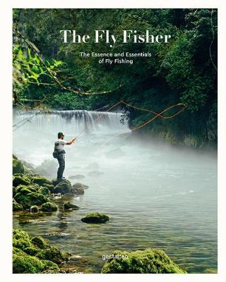 The Fly Fisher (Updated Version): The Essence and Essentials of Fly Fishing - Gestalten