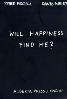 Peter Fischli & David Weiss: Will Happiness Find Me? - Peter Fischli