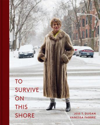 To Survive on This Shore: Photographs and Interviews with Transgender and Gender Nonconforming Older Adults - Jess T. Dugan