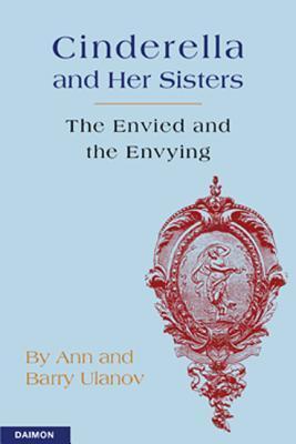 Cinderella and Her Sisters: The Envied and the Envying - Ann Ulanov