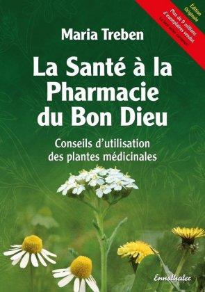 La Sant� � La Pharmacie Du Bon Dieu: Conseils d'Utilisation Des Plantes M�dicinales - Maria Treben