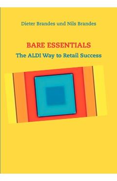 Bare Essentials: The ALDI Way to Retail Success - Dieter Brandes