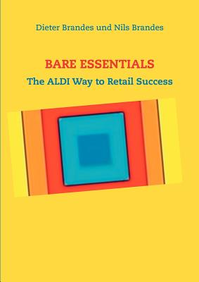 Bare Essentials: The ALDI Way to Retail Success - Dieter Brandes