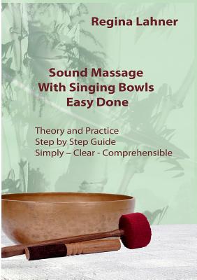 Sound Massage With Singing Bowls: Easy Done - Regina Lahner