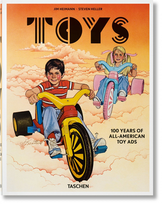 Jim Heimann. Steven Heller. Toys. 100 Years of All-American Toy Ads - Steven Heller