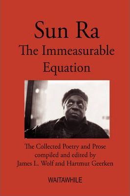 Sun Ra: The Immeasurable Equation. The collected Poetry and Prose - Hartmut Geerken