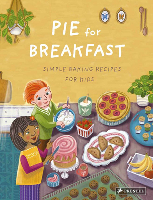 Pie for Breakfast: Simple Baking Recipes for Kids - Cynthia Cliff