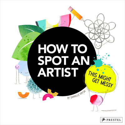 How to Spot an Artist: This Might Get Messy - Danielle Krysa