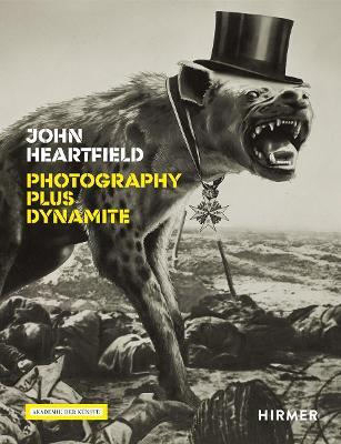 John Heartfield: Photography Plus Dynamite - Angela Lammert
