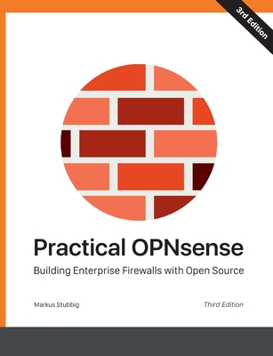 Practical OPNsense: Building Enterprise Firewalls with Open Source - Markus Stubbig