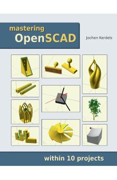 Mastering OpenSCAD: within 10 projects - Jochen Kerdels