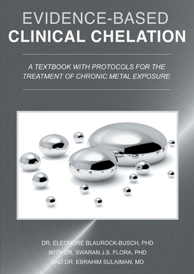 Evidence-Based Clinical Chelation: A Textbook with Protocols for the Treatment of Chronic Metal Exposure - Eleonore Blaurock-busch