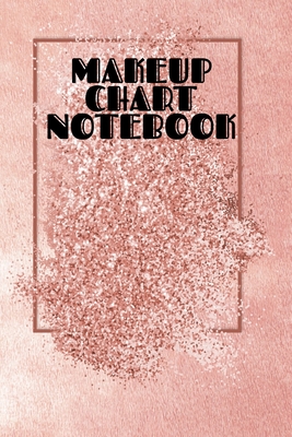 Makeup Chart Notebook: Make Up Artist Face Charts Practice Paper For Painting Face On Paper With Real Make-Up Brushes & Applicators - Makeove - Blush Beautiful