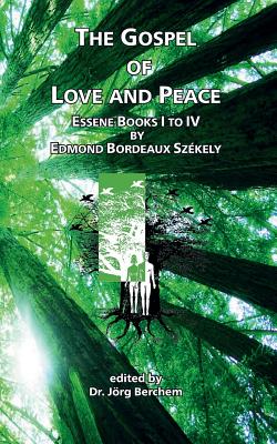 The Gospel of Love and Peace: Essene Books I to IV by Edmond Bordeaux Sz�kely - J�rg Berchem