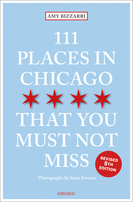 111 Places in Chicago That You Must Not Miss - Amy Bizzarri