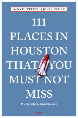 111 Places in Houston That You Must Not Miss - Dana Duterroil
