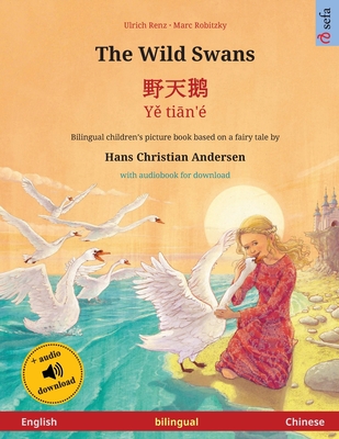The Wild Swans - 野天鹅 - Yě tiān'� (English - Chinese): Bilingual children's book based on a fairy tale by Hans Christian - Ulrich Renz