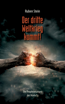 Der dritte Weltkrieg kommt!: Die Prophezeiungen der Maria S. - Ruben Stein