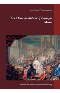 The Ornamentation of Baroque Music: A Guide for Independent Embellishing - Manfredo Zimmermann