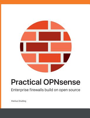 Practical OPNsense: Enterprise firewalls build on open source - Markus Stubbig