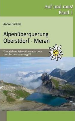 Alpen�berquerung Oberstdorf - Meran: Eine siebent�gige Alternativroute zum Fernwanderweg E5 - Andr� D�ckers