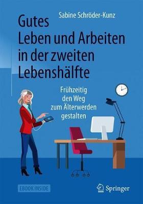 Gutes Leben Und Arbeiten in Der Zweiten Lebensh�lfte: Fr�hzeitig Den Weg Zum �lterwerden Gestalten - Sabine Schr�der-kunz