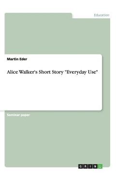 Coperta cărții 'Alice Walker's Short Story Everyday Use - Martin Eder'