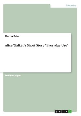 Alice Walker's Short Story Everyday Use - Martin Eder