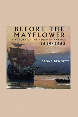 Before the Mayflower; A History of the Negro in America, 1619-1962 - Lerone Bennett