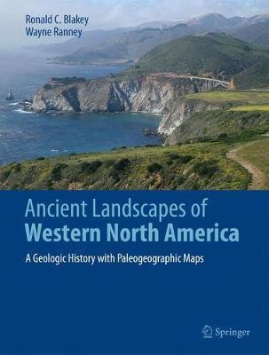 Ancient Landscapes of Western North America: A Geologic History with Paleogeographic Maps - Ronald C. Blakey
