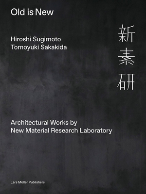 Hiroshi Sugimoto & Tomoyuki Sakakida: Old Is New: Architectural Works by New Material Research Laboratory - Hiroshi Sugimoto