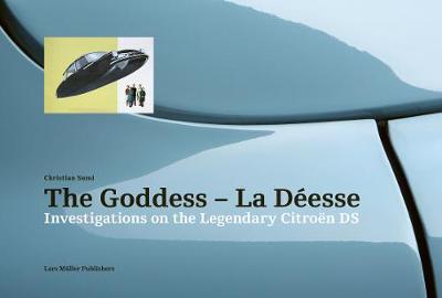 The Goddess--La D�esse: Investigations on the Legendary Citro�n DS - Christian Sumi