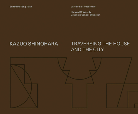 Kazuo Shinohara: Traversing the House and the City - Kazuo Shinohara