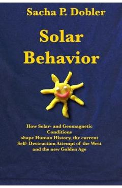 Coperta cărții 'Solar Behavior: How Solar- and Geomagnetic Conditions shape Human History, the current Self- Destruction Attempt of the'