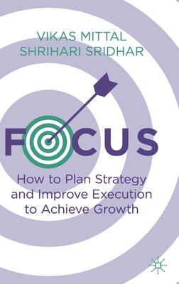 Focus: How to Plan Strategy and Improve Execution to Achieve Growth - Vikas Mittal