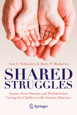 Shared Struggles: Stories from Parents and Pediatricians Caring for Children with Serious Illnesses - Ann F. Schrooten