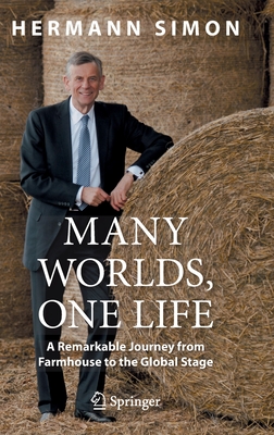 Many Worlds, One Life: A Remarkable Journey from Farmhouse to the Global Stage - Hermann Simon