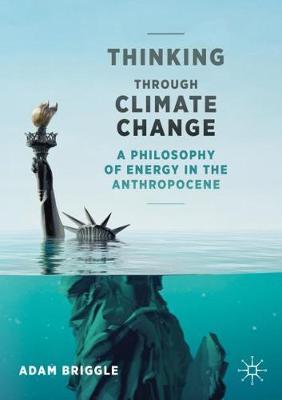Thinking Through Climate Change: A Philosophy of Energy in the Anthropocene - Adam Briggle