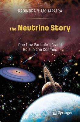The Neutrino Story: One Tiny Particle's Grand Role in the Cosmos - Rabindra N. Mohapatra