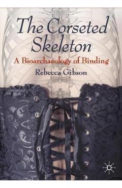 Coperta cărții 'The Corseted Skeleton: A Bioarchaeology of Binding - Rebecca Gibson'