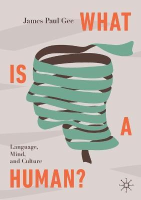 What Is a Human?: Language, Mind, and Culture - James Paul Gee