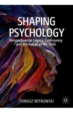 Coperta cărții 'Shaping Psychology: Perspectives on Legacy, Controversy and the Future of the Field - Tomasz Witkowski'