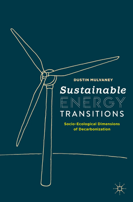 Sustainable Energy Transitions: Socio-Ecological Dimensions of Decarbonization - Dustin Mulvaney