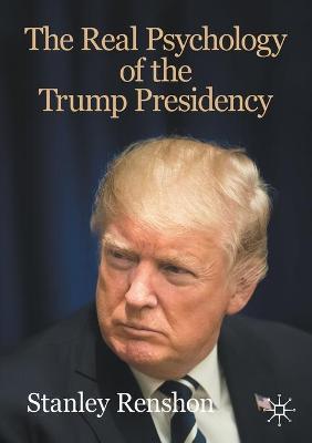 The Real Psychology of the Trump Presidency - Stanley A. Renshon