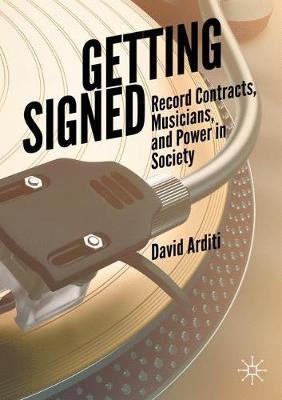 Getting Signed: Record Contracts, Musicians, and Power in Society - David Arditi