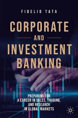 Corporate and Investment Banking: Preparing for a Career in Sales, Trading, and Research in Global Markets - Fidelio Tata
